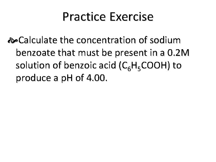 Practice Exercise Calculate the concentration of sodium benzoate that must be present in a