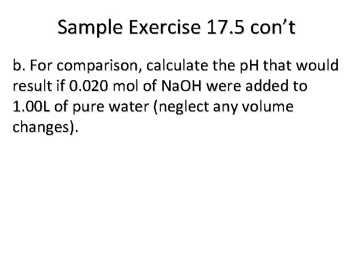 Sample Exercise 17. 5 con’t b. For comparison, calculate the p. H that would