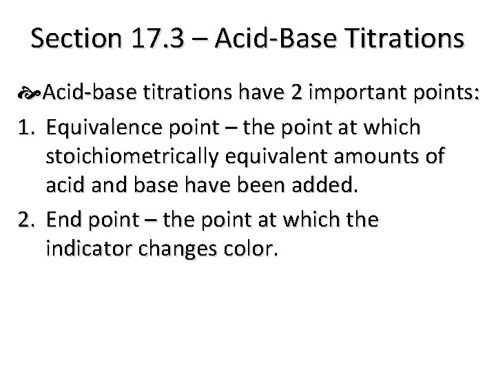 Section 17. 3 – Acid-Base Titrations Acid-base titrations have 2 important points: 1. Equivalence