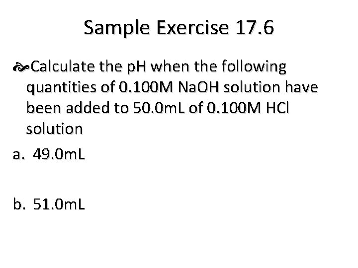 Sample Exercise 17. 6 Calculate the p. H when the following quantities of 0.