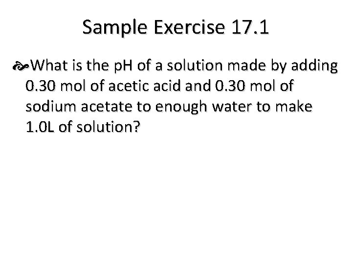 Sample Exercise 17. 1 What is the p. H of a solution made by