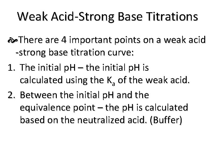 Weak Acid-Strong Base Titrations There are 4 important points on a weak acid -strong