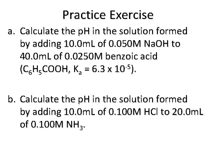 Practice Exercise a. Calculate the p. H in the solution formed by adding 10.