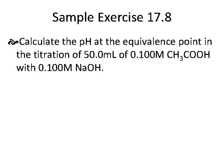 Sample Exercise 17. 8 Calculate the p. H at the equivalence point in the