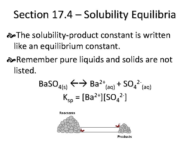 Section 17. 4 – Solubility Equilibria The solubility-product constant is written like an equilibrium