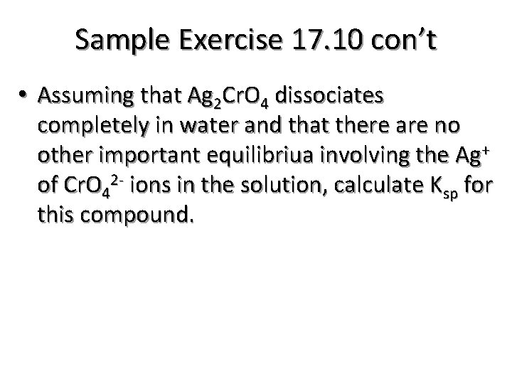 Sample Exercise 17. 10 con’t • Assuming that Ag 2 Cr. O 4 dissociates