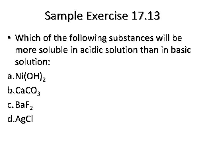 Sample Exercise 17. 13 • Which of the following substances will be more soluble