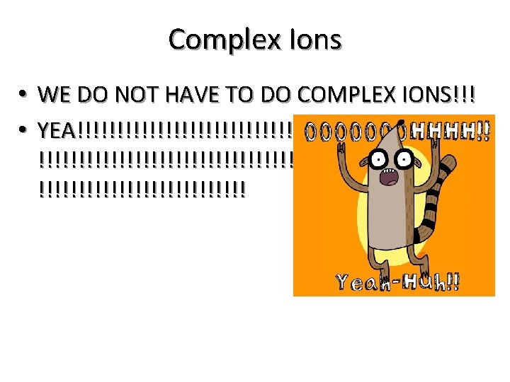 Complex Ions • WE DO NOT HAVE TO DO COMPLEX IONS!!! • YEA!!!!!!!!!!!!!!!!!!!!!!!!!!!!!!!!!!!!!!!!!!!!!!!!!!! 