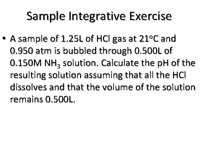 Sample Integrative Exercise • A sample of 1. 25 L of HCl gas at