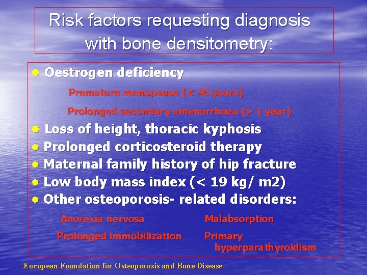 Risk factors requesting diagnosis with bone densitometry: l Oestrogen deficiency Premature menopause (< 45