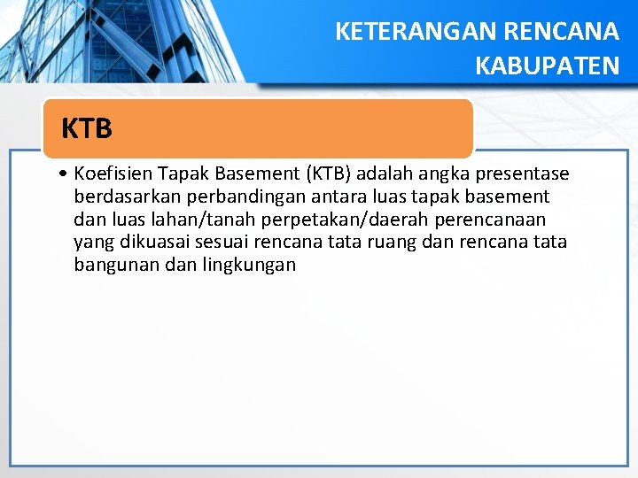 KETERANGAN RENCANA KABUPATEN KTB • Koefisien Tapak Basement (KTB) adalah angka presentase berdasarkan perbandingan