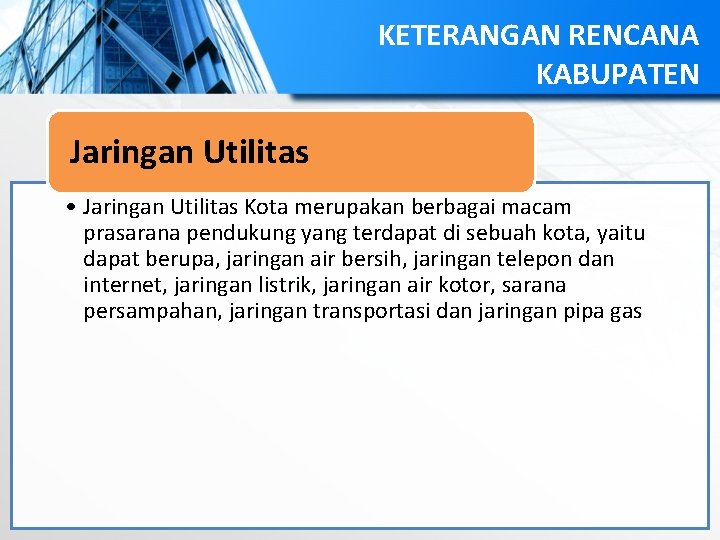 KETERANGAN RENCANA KABUPATEN Jaringan Utilitas • Jaringan Utilitas Kota merupakan berbagai macam prasarana pendukung