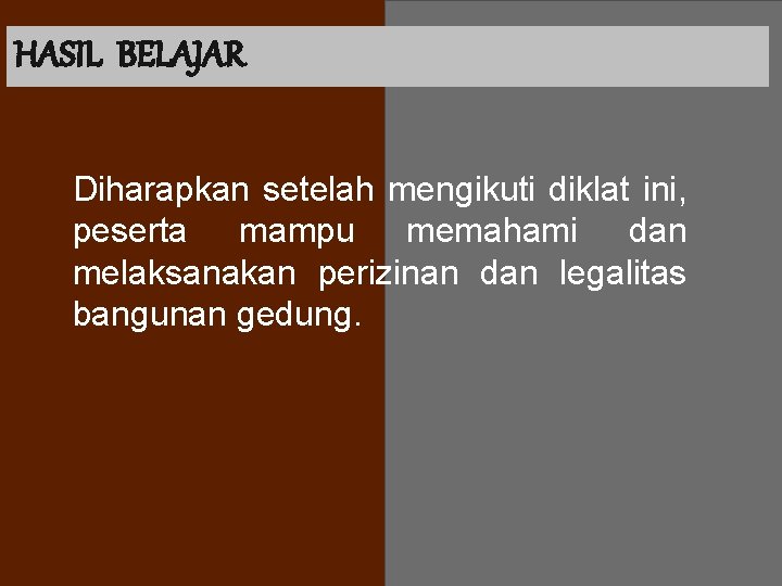 HASIL BELAJAR Diharapkan setelah mengikuti diklat ini, peserta mampu memahami dan melaksanakan perizinan dan