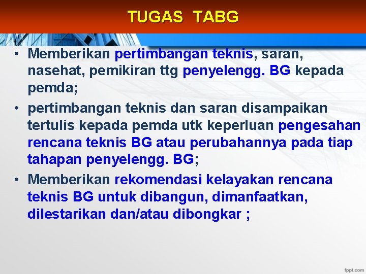 TUGAS TABG • Memberikan pertimbangan teknis, saran, nasehat, pemikiran ttg penyelengg. BG kepada pemda;