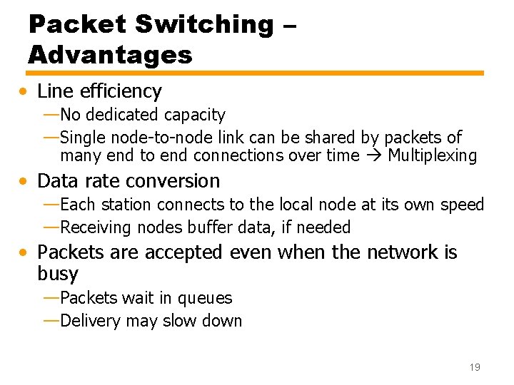 Packet Switching – Advantages • Line efficiency —No dedicated capacity —Single node-to-node link can Packet Switching – Advantages • Line efficiency —No dedicated capacity —Single node-to-node link can