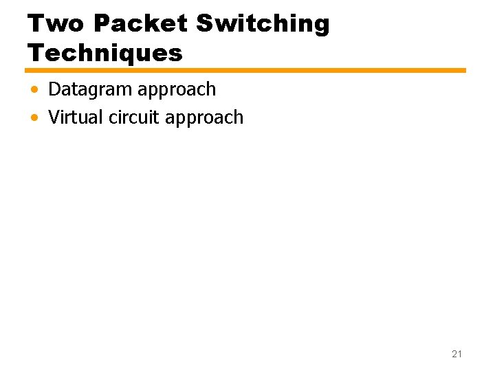Two Packet Switching Techniques • Datagram approach • Virtual circuit approach 21 Two Packet Switching Techniques • Datagram approach • Virtual circuit approach 21