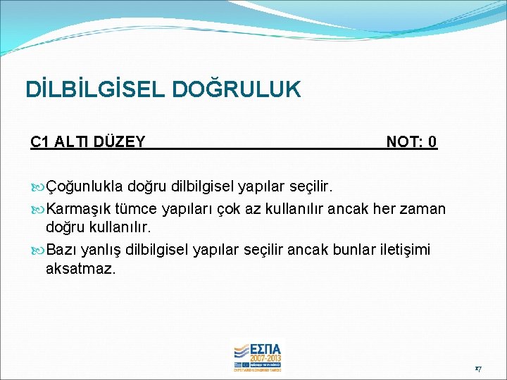 DİLBİLGİSEL DOĞRULUK C 1 ALTI DÜZEY NOT: 0 Çoğunlukla doğru dilbilgisel yapılar seçilir. Karmaşık