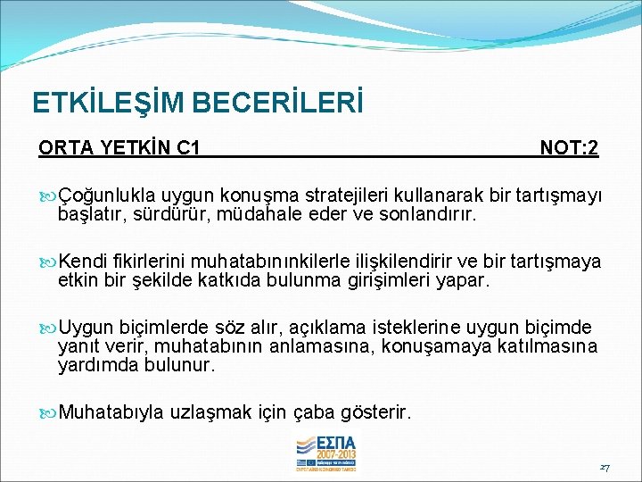 ETKİLEŞİM BECERİLERİ ORTA YETKİN C 1 ____ NOT: 2 Çoğunlukla uygun konuşma stratejileri kullanarak