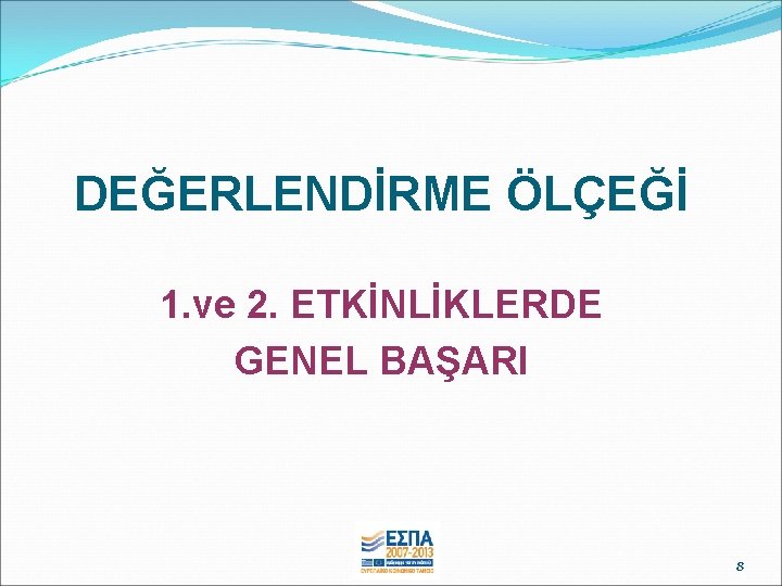 DEĞERLENDİRME ÖLÇEĞİ 1. ve 2. ETKİNLİKLERDE GENEL BAŞARI 8 