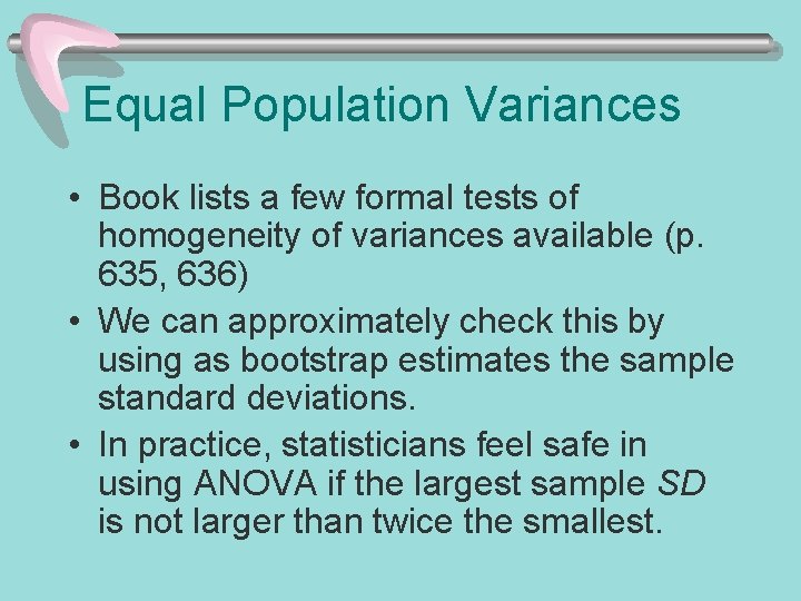 Equal Population Variances • Book lists a few formal tests of homogeneity of variances Equal Population Variances • Book lists a few formal tests of homogeneity of variances
