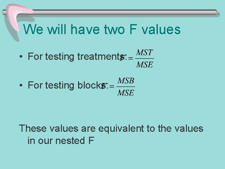 We will have two F values • For testing treatments: • For testing blocks: We will have two F values • For testing treatments: • For testing blocks: