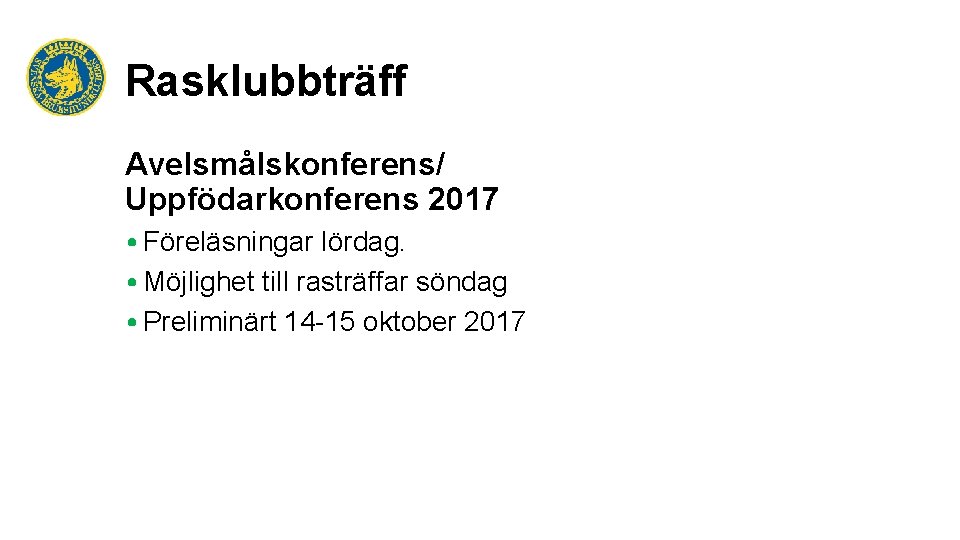 Rasklubbträff Avelsmålskonferens/ Uppfödarkonferens 2017 • Föreläsningar lördag. • Möjlighet till rasträffar söndag • Preliminärt