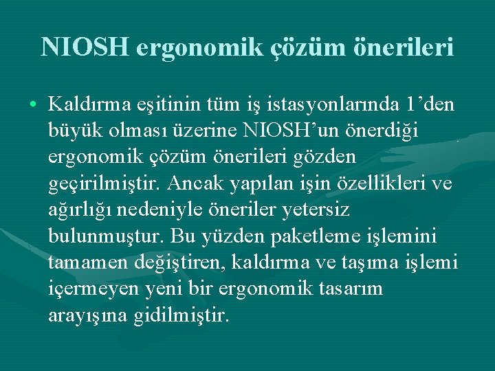 NIOSH ergonomik çözüm önerileri • Kaldırma eşitinin tüm iş istasyonlarında 1’den büyük olması üzerine