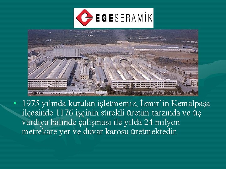  • 1975 yılında kurulan işletmemiz, İzmir’in Kemalpaşa ilçesinde 1176 işçinin sürekli üretim tarzında