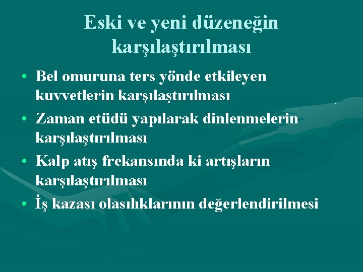 Eski ve yeni düzeneğin karşılaştırılması • Bel omuruna ters yönde etkileyen kuvvetlerin karşılaştırılması •