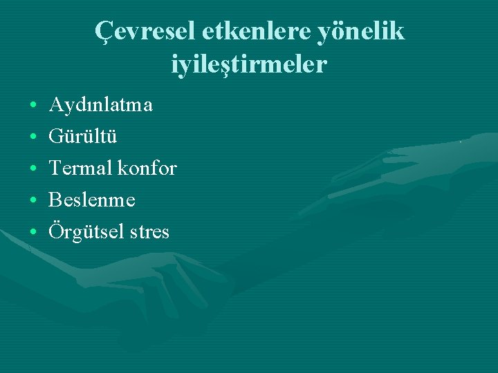 Çevresel etkenlere yönelik iyileştirmeler • • • Aydınlatma Gürültü Termal konfor Beslenme Örgütsel stres