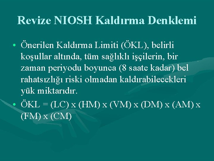 Revize NIOSH Kaldırma Denklemi • Önerilen Kaldırma Limiti (ÖKL), belirli koşullar altında, tüm sağlıklı