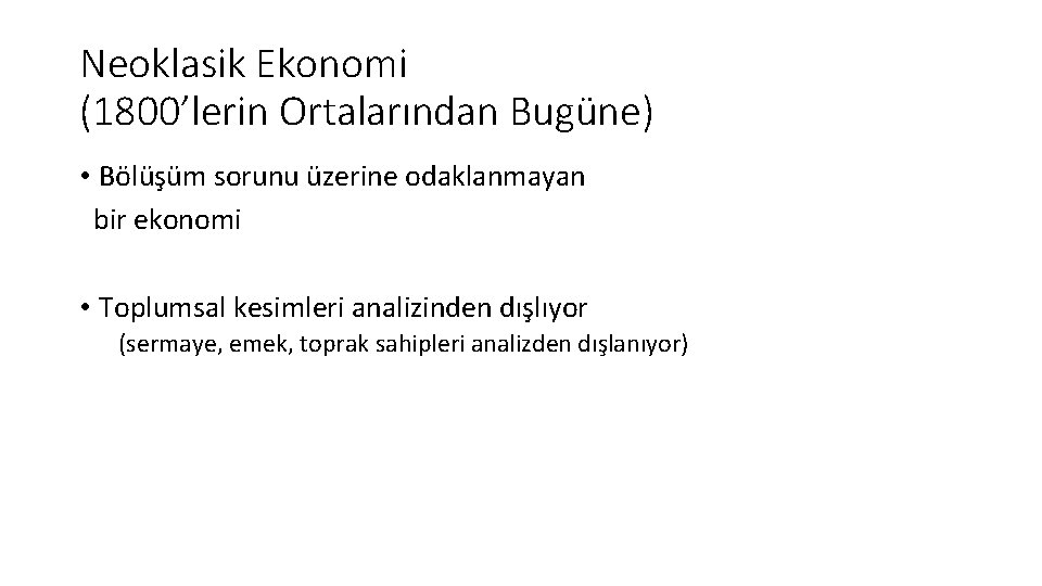 Neoklasik Ekonomi (1800’lerin Ortalarından Bugüne) • Bölüşüm sorunu üzerine odaklanmayan bir ekonomi • Toplumsal