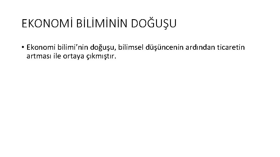 EKONOMİ BİLİMİNİN DOĞUŞU • Ekonomi bilimi’nin doğuşu, bilimsel düşüncenin ardından ticaretin artması ile ortaya