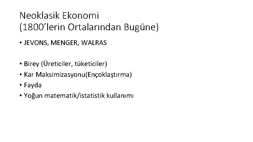 Neoklasik Ekonomi (1800’lerin Ortalarından Bugüne) • JEVONS, MENGER, WALRAS • Birey (Üreticiler, tüketiciler) •