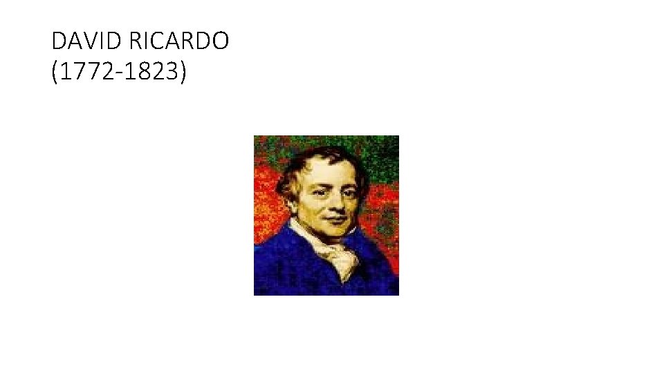 DAVID RICARDO (1772 -1823) 