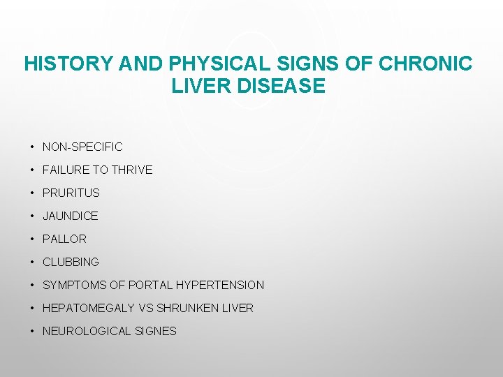 HISTORY AND PHYSICAL SIGNS OF CHRONIC LIVER DISEASE • NON-SPECIFIC • FAILURE TO THRIVE