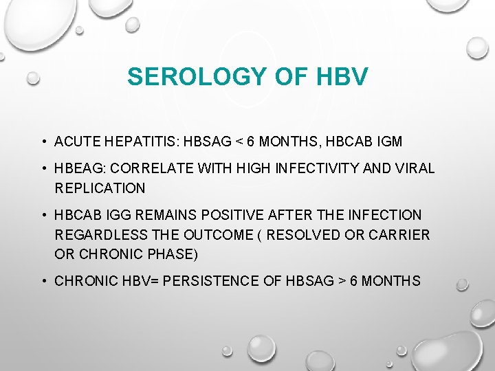 SEROLOGY OF HBV • ACUTE HEPATITIS: HBSAG < 6 MONTHS, HBCAB IGM • HBEAG: