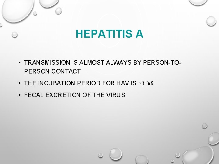 HEPATITIS A • TRANSMISSION IS ALMOST ALWAYS BY PERSON-TOPERSON CONTACT • THE INCUBATION PERIOD