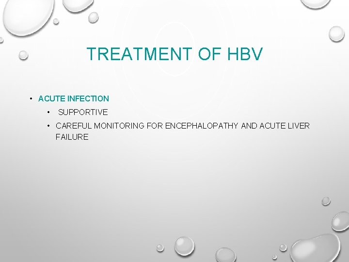 TREATMENT OF HBV • ACUTE INFECTION • SUPPORTIVE • CAREFUL MONITORING FOR ENCEPHALOPATHY AND