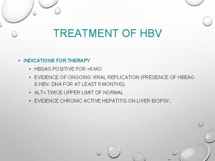 TREATMENT OF HBV • INDICATIONS FOR THERAPY • HBSAG POSITIVE FOR >6 MO •