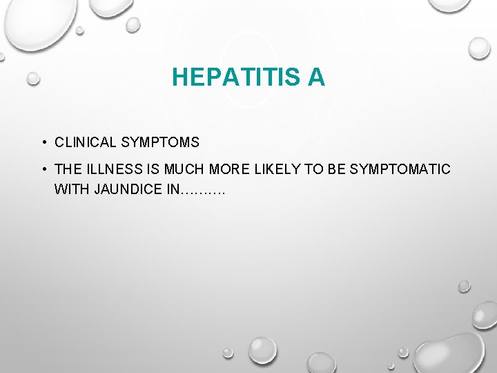 HEPATITIS A • CLINICAL SYMPTOMS • THE ILLNESS IS MUCH MORE LIKELY TO BE