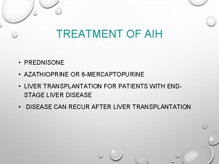 TREATMENT OF AIH • PREDNISONE • AZATHIOPRINE OR 6 -MERCAPTOPURINE • LIVER TRANSPLANTATION FOR
