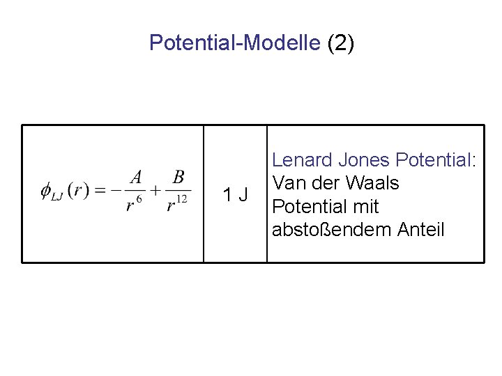Potential-Modelle (2) 1 J Lenard Jones Potential: Van der Waals Potential mit abstoßendem Anteil