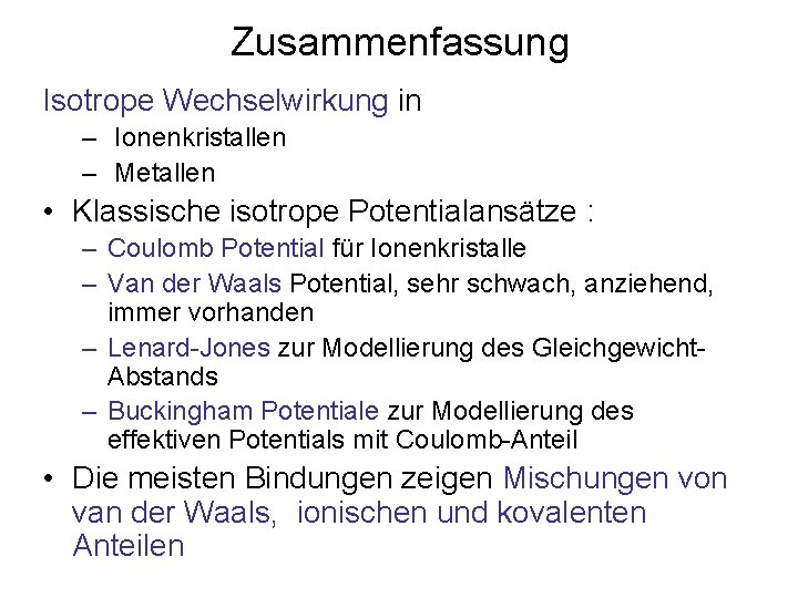 Zusammenfassung Isotrope Wechselwirkung in – Ionenkristallen – Metallen • Klassische isotrope Potentialansätze : –