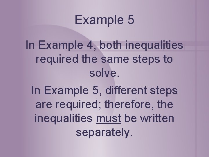 Example 5 In Example 4, both inequalities required the same steps to solve. In Example 5 In Example 4, both inequalities required the same steps to solve. In