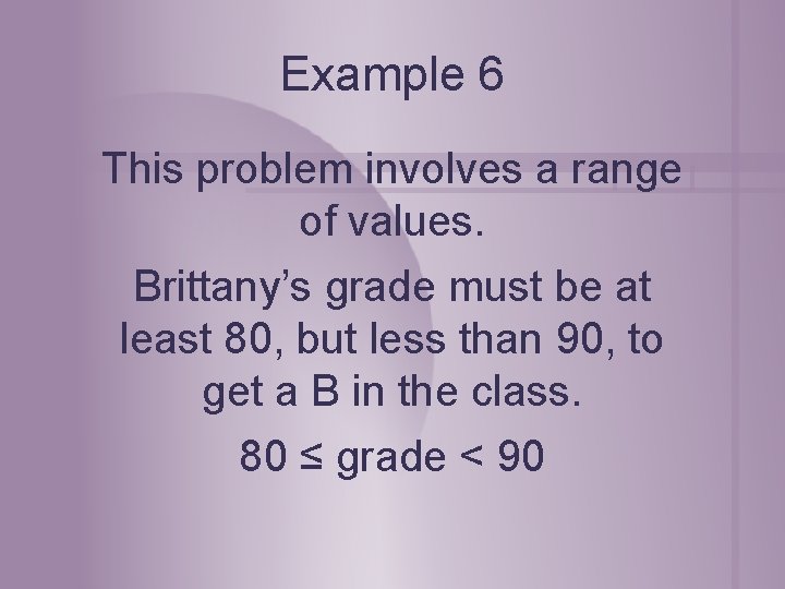 Example 6 This problem involves a range of values. Brittany’s grade must be at Example 6 This problem involves a range of values. Brittany’s grade must be at