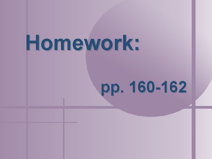Homework: pp. 160 -162 Homework: pp. 160 -162