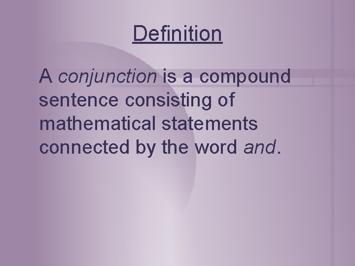 Definition A conjunction is a compound sentence consisting of mathematical statements connected by the Definition A conjunction is a compound sentence consisting of mathematical statements connected by the
