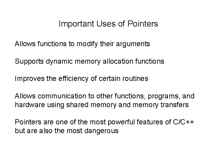 Important Uses of Pointers Allows functions to modify their arguments Supports dynamic memory allocation