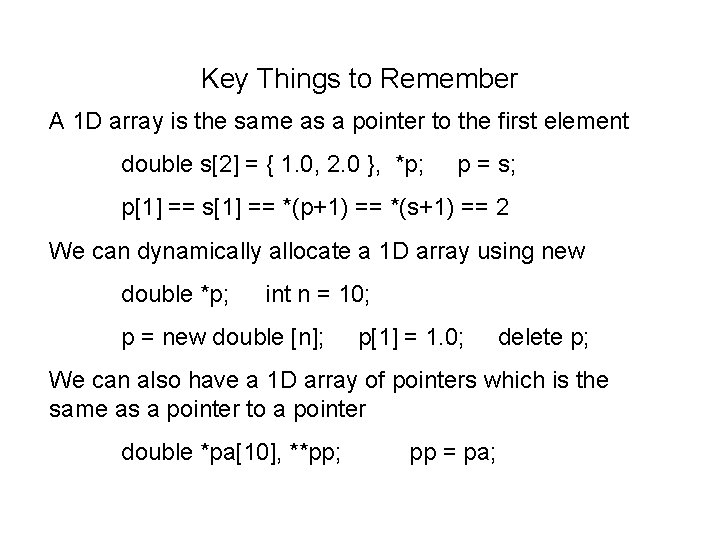 Key Things to Remember A 1 D array is the same as a pointer